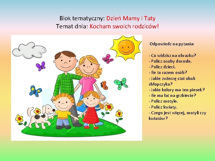 Blok tematyczny: Dzień Mamy i Taty Temat dnia: Kocham swoich rodziców! Odpowiedz na pytania: