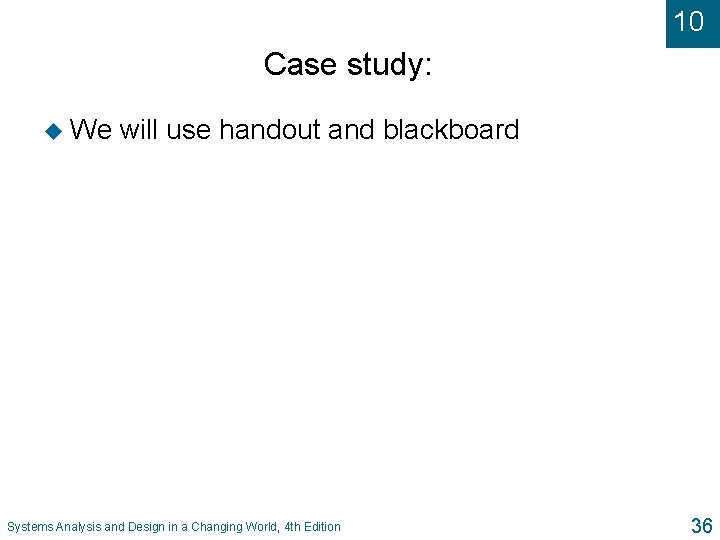 10 Case study: u We will use handout and blackboard Systems Analysis and Design