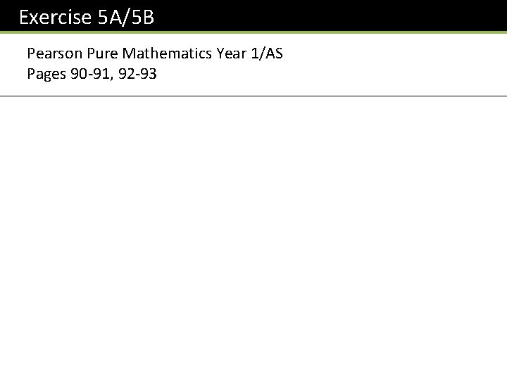Exercise 5 A/5 B Pearson Pure Mathematics Year 1/AS Pages 90 -91, 92 -93