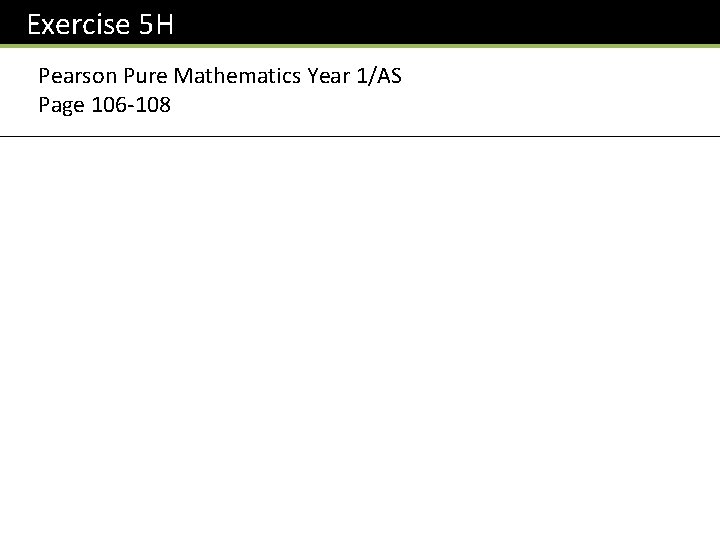 Exercise 5 H Pearson Pure Mathematics Year 1/AS Page 106 -108 