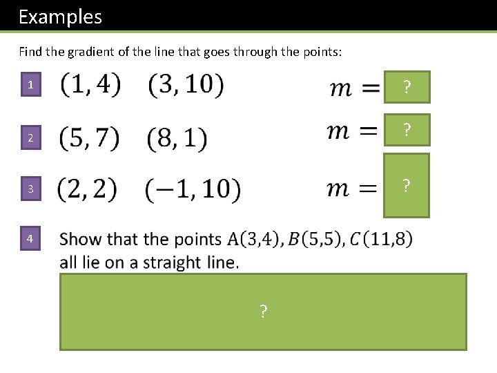 Examples Find the gradient of the line that goes through the points: 1 ?