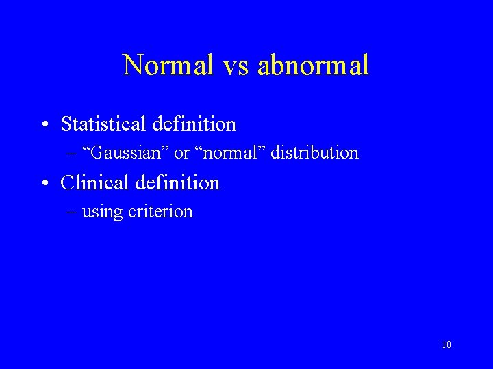 Normal vs abnormal • Statistical definition – “Gaussian” or “normal” distribution • Clinical definition