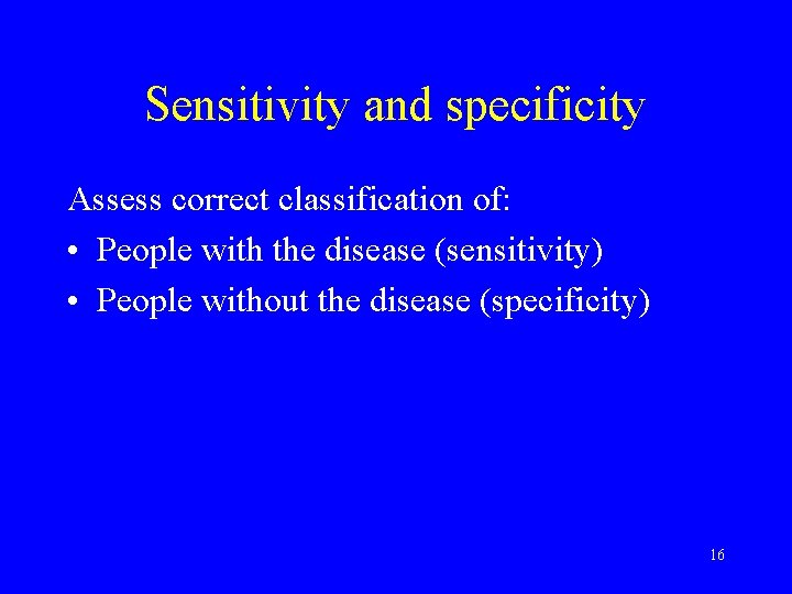 Sensitivity and specificity Assess correct classification of: • People with the disease (sensitivity) •