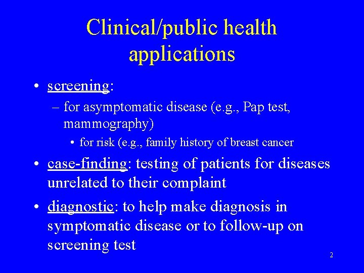 Clinical/public health applications • screening: – for asymptomatic disease (e. g. , Pap test,