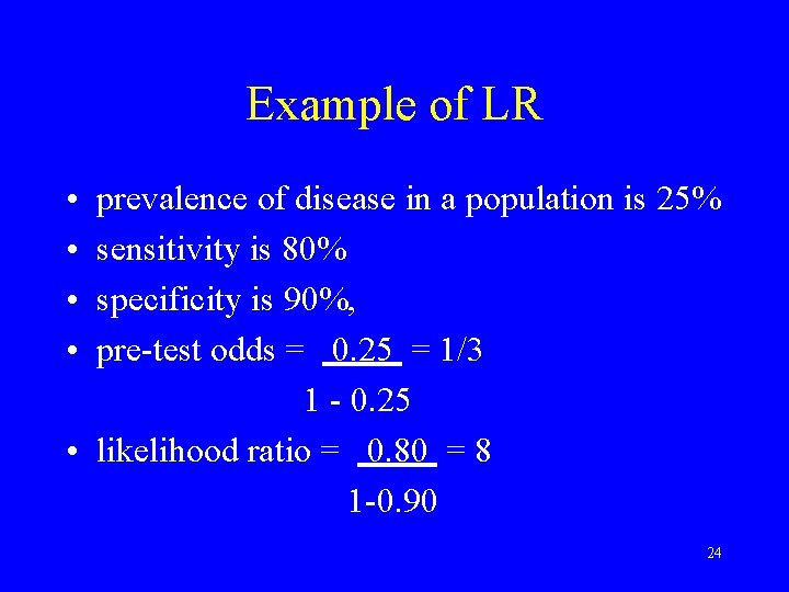 Example of LR • • prevalence of disease in a population is 25% sensitivity