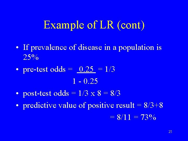 Example of LR (cont) • If prevalence of disease in a population is 25%