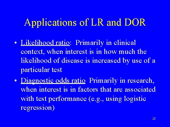 Applications of LR and DOR • Likelihood ratio: Primarily in clinical context, when interest