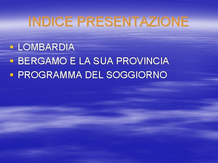 INDICE PRESENTAZIONE § § § LOMBARDIA BERGAMO E LA SUA PROVINCIA PROGRAMMA DEL SOGGIORNO