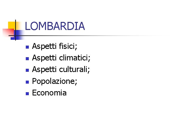 LOMBARDIA n n n Aspetti fisici; Aspetti climatici; Aspetti culturali; Popolazione; Economia 