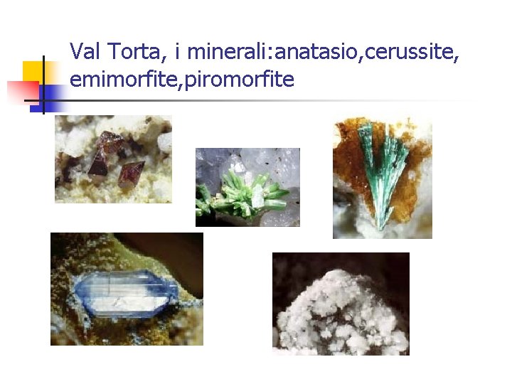 Val Torta, i minerali: anatasio, cerussite, emimorfite, piromorfite 
