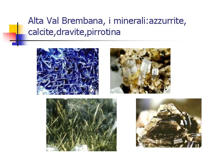Alta Val Brembana, i minerali: azzurrite, calcite, dravite, pirrotina 