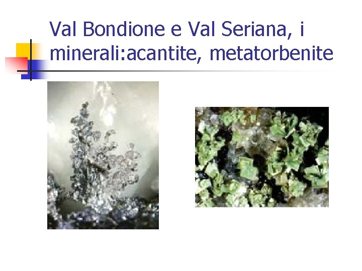 Val Bondione e Val Seriana, i minerali: acantite, metatorbenite 