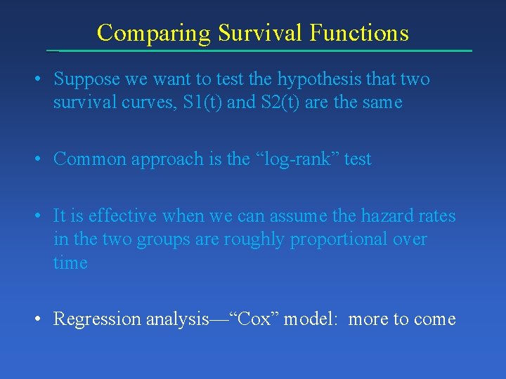 Comparing Survival Functions • Suppose we want to test the hypothesis that two survival