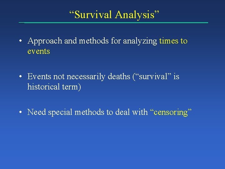 “Survival Analysis” • Approach and methods for analyzing times to events • Events not