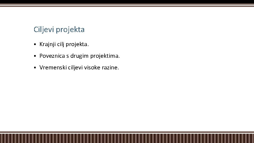 Ciljevi projekta § Krajnji cilj projekta. § Poveznica s drugim projektima. § Vremenski ciljevi