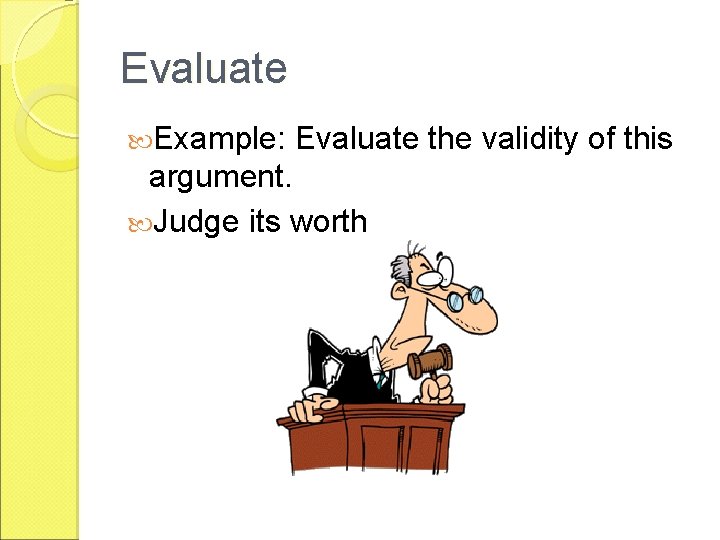 Evaluate Example: Evaluate the validity of this argument. Judge its worth 