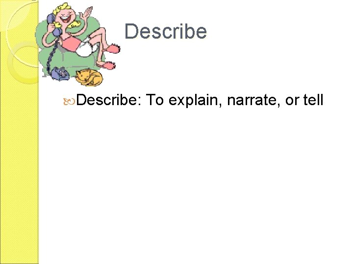 Describe: To explain, narrate, or tell 