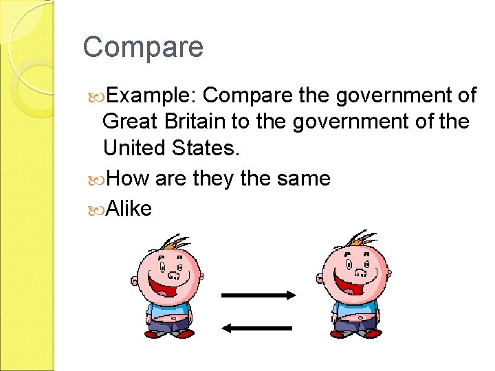 Compare Example: Compare the government of Great Britain to the government of the United