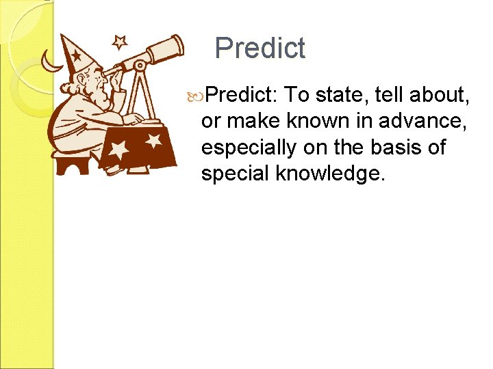 Predict: To state, tell about, or make known in advance, especially on the basis