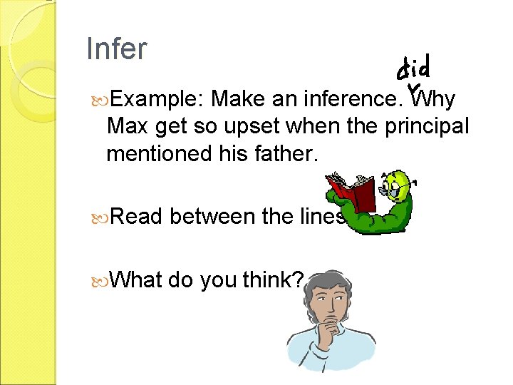 Infer Example: Make an inference. Why Max get so upset when the principal mentioned