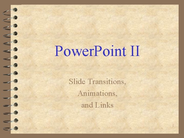 Power. Point II Slide Transitions, Animations, and Links 1 
