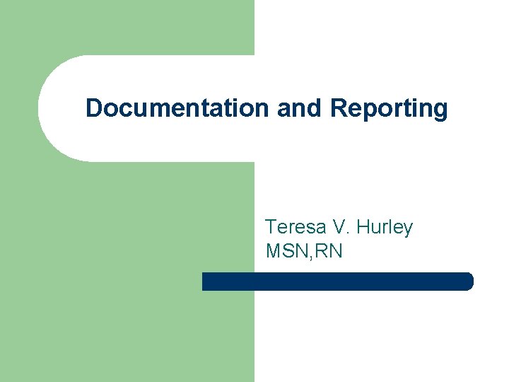 Documentation and Reporting Teresa V. Hurley MSN, RN 