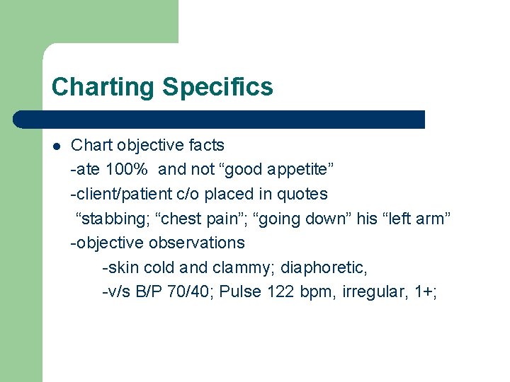 Charting Specifics l Chart objective facts -ate 100% and not “good appetite” -client/patient c/o