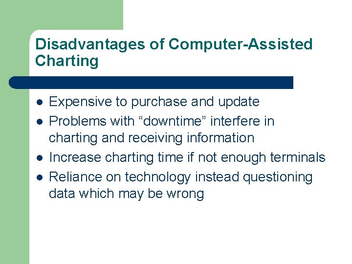 Disadvantages of Computer-Assisted Charting l l Expensive to purchase and update Problems with “downtime”