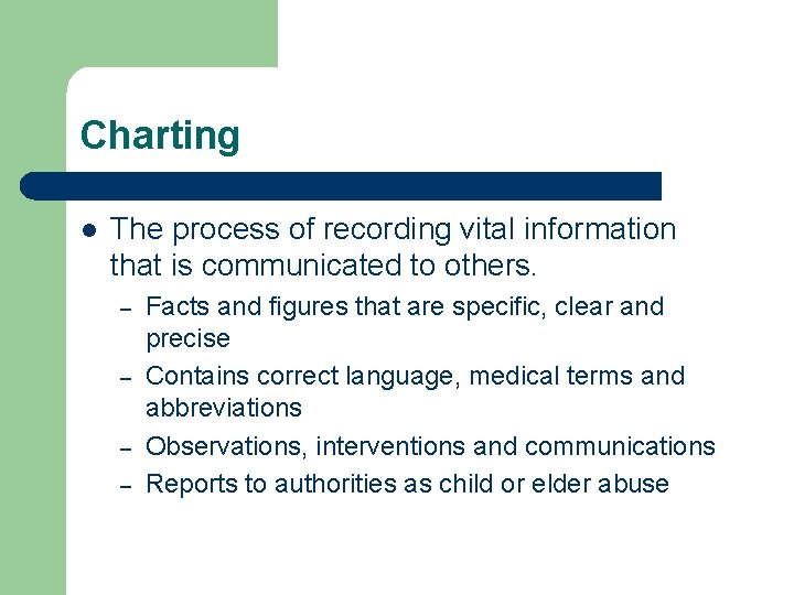 Charting l The process of recording vital information that is communicated to others. –
