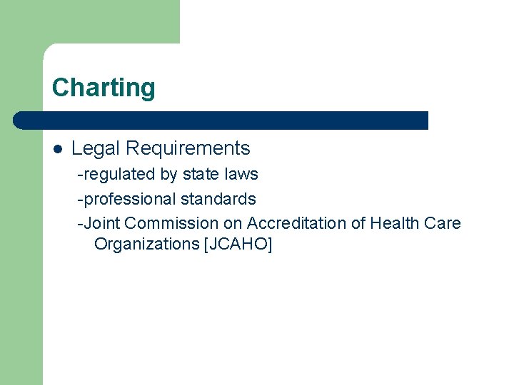 Charting l Legal Requirements -regulated by state laws -professional standards -Joint Commission on Accreditation