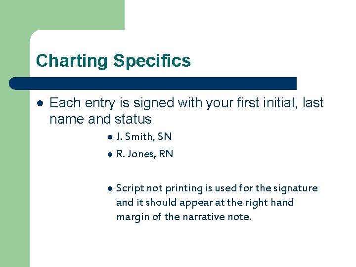 Charting Specifics l Each entry is signed with your first initial, last name and