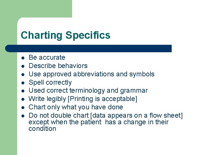 Charting Specifics l l l l Be accurate Describe behaviors Use approved abbreviations and