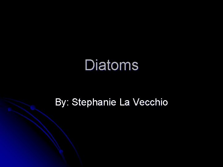 Diatoms By: Stephanie La Vecchio 