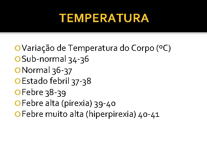 TEMPERATURA Variação de Temperatura do Corpo (ºC) Sub normal 34 36 Normal 36 37 TEMPERATURA Variação de Temperatura do Corpo (ºC) Sub normal 34 36 Normal 36 37