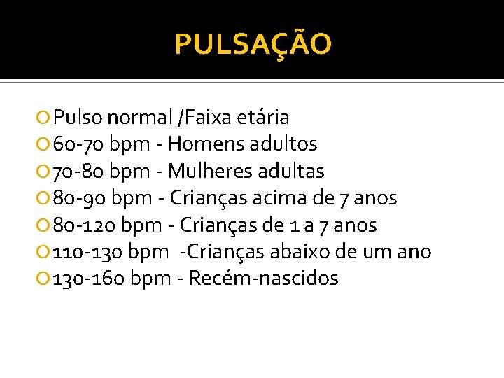 PULSAÇÃO Pulso normal /Faixa etária 60 70 bpm Homens adultos 70 80 bpm Mulheres PULSAÇÃO Pulso normal /Faixa etária 60 70 bpm Homens adultos 70 80 bpm Mulheres