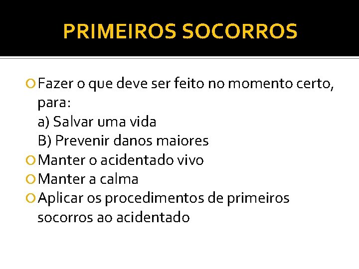 PRIMEIROS SOCORROS Fazer o que deve ser feito no momento certo, para: a) Salvar