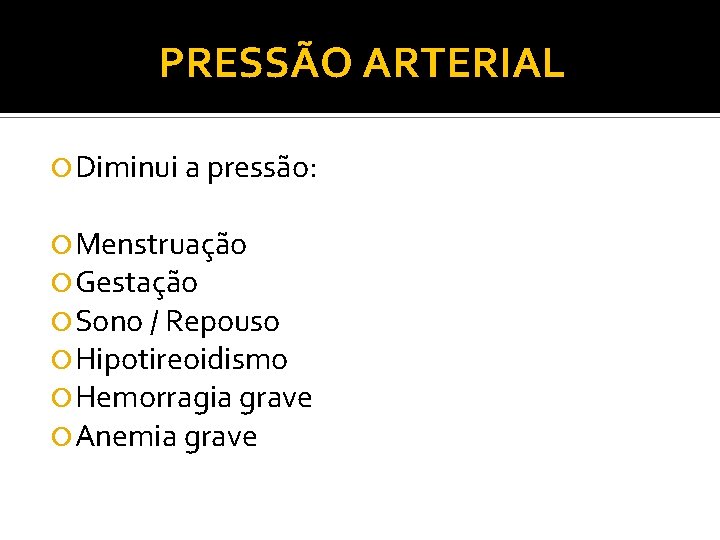 PRESSÃO ARTERIAL Diminui a pressão: Menstruação Gestação Sono / Repouso Hipotireoidismo Hemorragia grave Anemia PRESSÃO ARTERIAL Diminui a pressão: Menstruação Gestação Sono / Repouso Hipotireoidismo Hemorragia grave Anemia