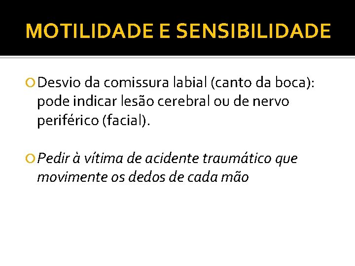 MOTILIDADE E SENSIBILIDADE Desvio da comissura labial (canto da boca): pode indicar lesão cerebral MOTILIDADE E SENSIBILIDADE Desvio da comissura labial (canto da boca): pode indicar lesão cerebral