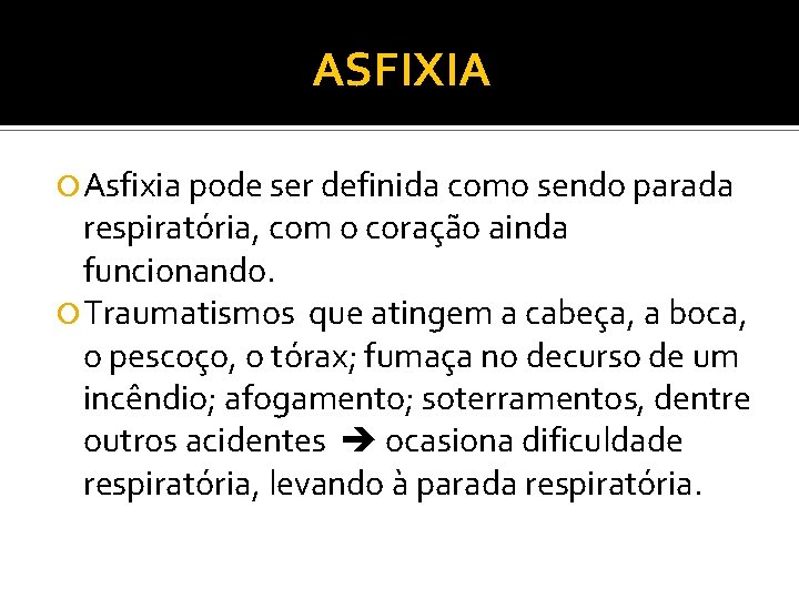 ASFIXIA Asfixia pode ser definida como sendo parada respiratória, com o coração ainda funcionando. ASFIXIA Asfixia pode ser definida como sendo parada respiratória, com o coração ainda funcionando.