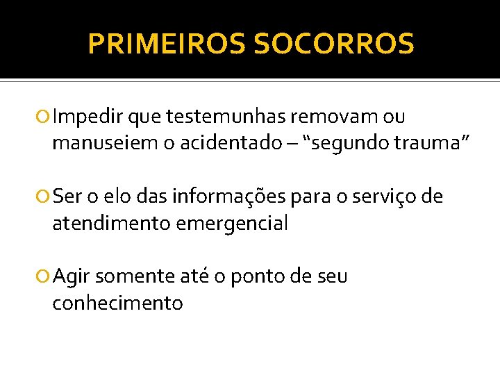 PRIMEIROS SOCORROS Impedir que testemunhas removam ou manuseiem o acidentado – “segundo trauma” Ser