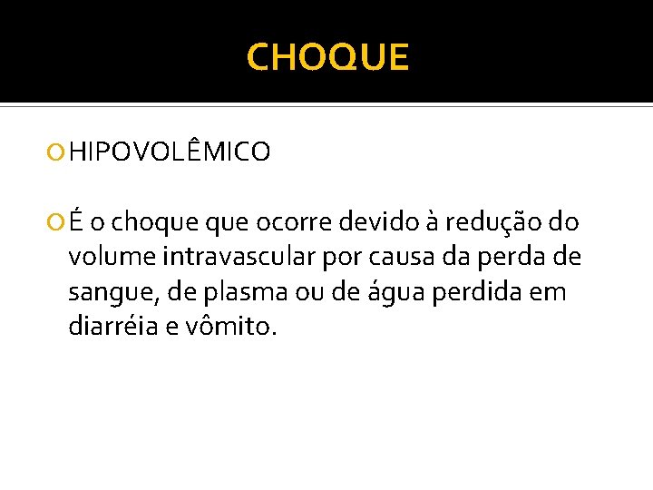 CHOQUE HIPOVOLÊMICO É o choque ocorre devido à redução do volume intravascular por causa CHOQUE HIPOVOLÊMICO É o choque ocorre devido à redução do volume intravascular por causa