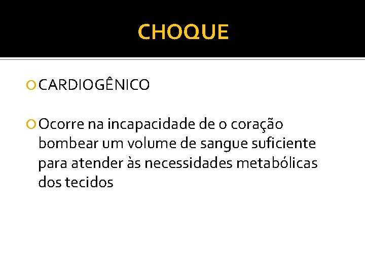 CHOQUE CARDIOGÊNICO Ocorre na incapacidade de o coração bombear um volume de sangue suficiente CHOQUE CARDIOGÊNICO Ocorre na incapacidade de o coração bombear um volume de sangue suficiente