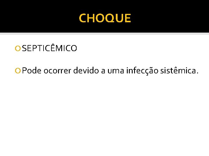 CHOQUE SEPTICÊMICO Pode ocorrer devido a uma infecção sistêmica. 