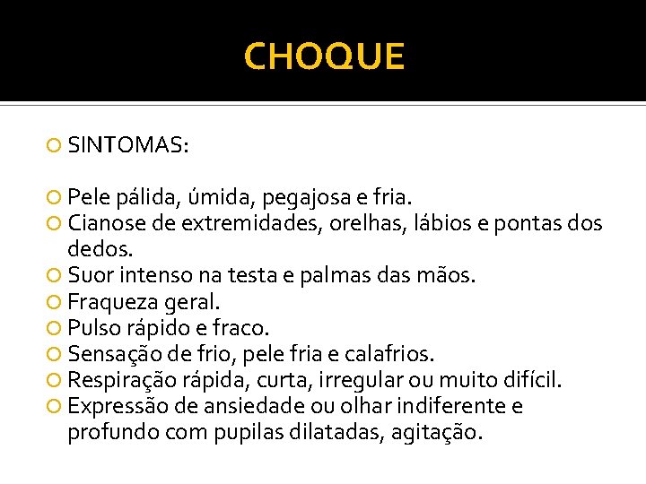 CHOQUE SINTOMAS: Pele pálida, úmida, pegajosa e fria. Cianose de extremidades, orelhas, lábios e