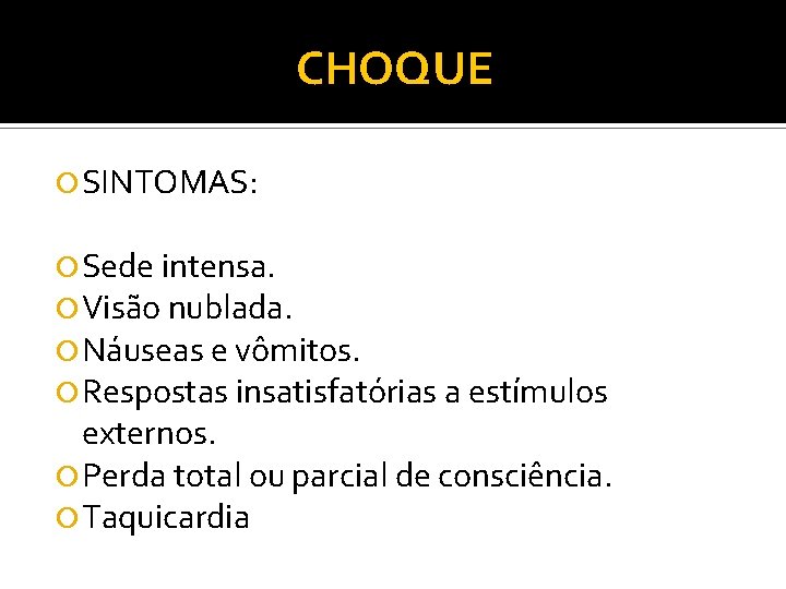 CHOQUE SINTOMAS: Sede intensa. Visão nublada. Náuseas e vômitos. Respostas insatisfatórias a estímulos externos.