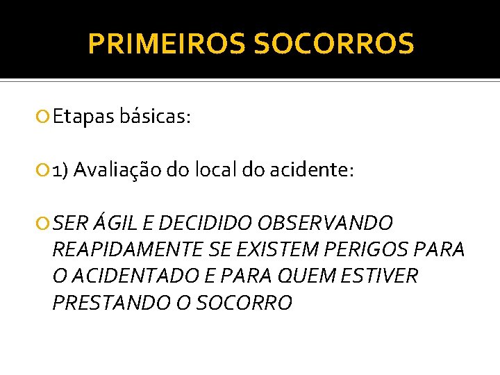 PRIMEIROS SOCORROS Etapas básicas: 1) Avaliação do local do acidente: SER ÁGIL E DECIDIDO