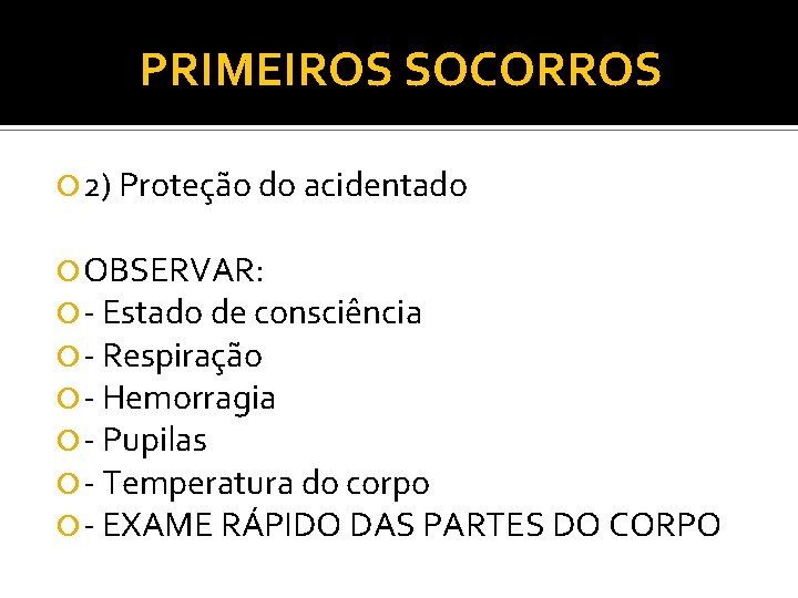 PRIMEIROS SOCORROS 2) Proteção do acidentado OBSERVAR: Estado de consciência Respiração Hemorragia Pupilas Temperatura