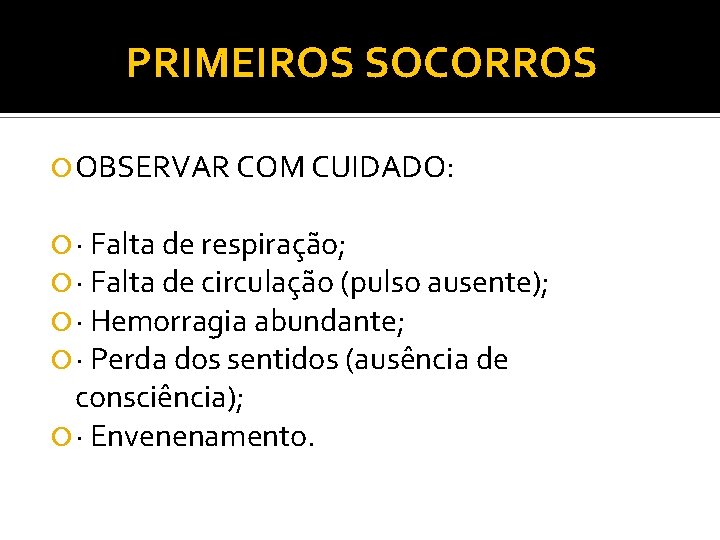 PRIMEIROS SOCORROS OBSERVAR COM CUIDADO: · Falta de respiração; · Falta de circulação (pulso