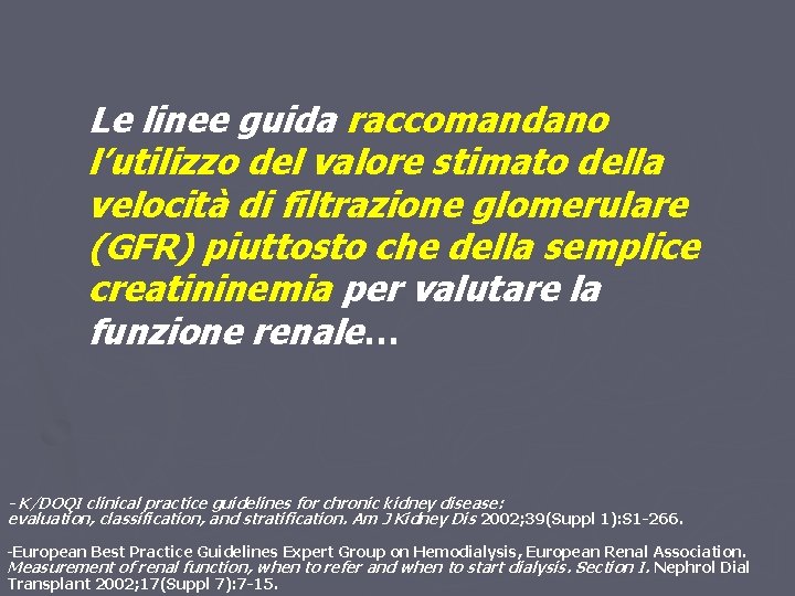Le linee guida raccomandano l’utilizzo del valore stimato della velocità di filtrazione glomerulare (GFR) Le linee guida raccomandano l’utilizzo del valore stimato della velocità di filtrazione glomerulare (GFR)