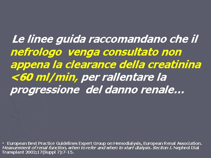 Le linee guida raccomandano che il nefrologo venga consultato non appena la clearance della Le linee guida raccomandano che il nefrologo venga consultato non appena la clearance della